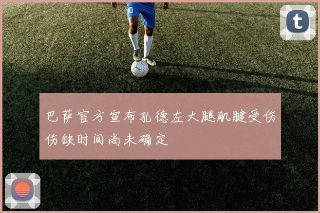 巴萨官方宣布孔德左大腿肌腱受伤伤缺时间尚未确定
