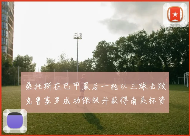 桑托斯在巴甲最后一轮以三球击败克鲁塞罗成功保级并获得南美杯资格