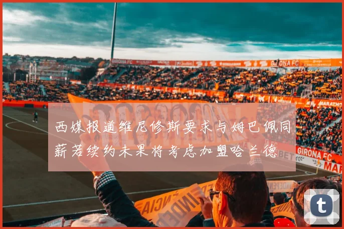 西媒报道维尼修斯要求与姆巴佩同薪若续约未果将考虑加盟哈兰德