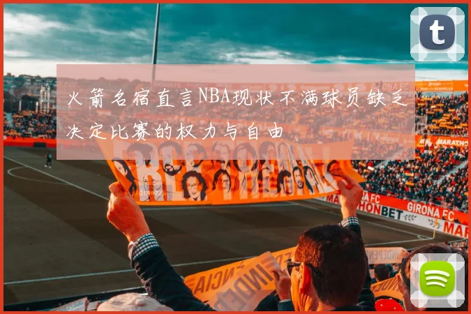 火箭名宿直言NBA现状不满球员缺乏决定比赛的权力与自由